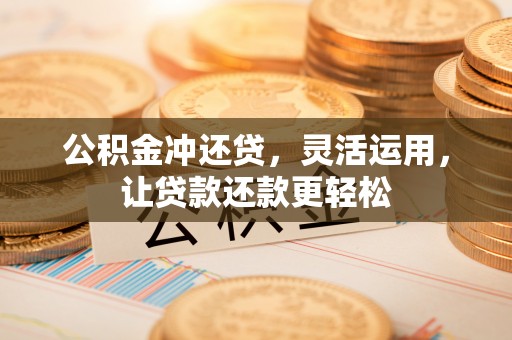 后里公积金冲还贷，灵活运用，让贷款还款更轻松