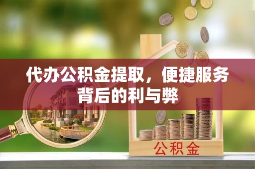 后里代办公积金提取，便捷服务背后的利与弊