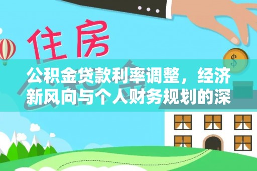 后里公积金贷款利率调整，经济新风向与个人财务规划的深远影响