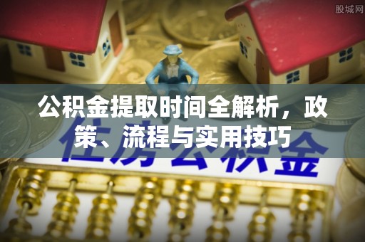 后里公积金提取时间全解析，政策、流程与实用技巧