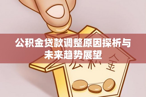 后里公积金贷款调整原因探析与未来趋势展望