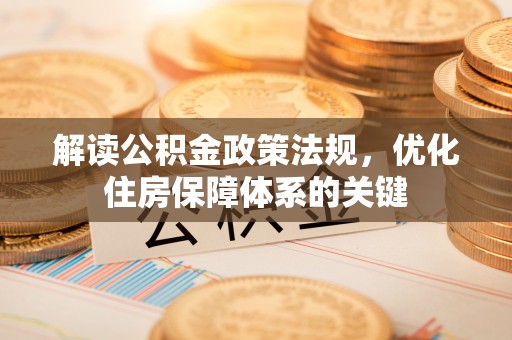 后里解读公积金政策法规，优化住房保障体系的关键
