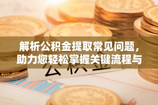 后里解析公积金提取常见问题，助力您轻松掌握关键流程与技巧