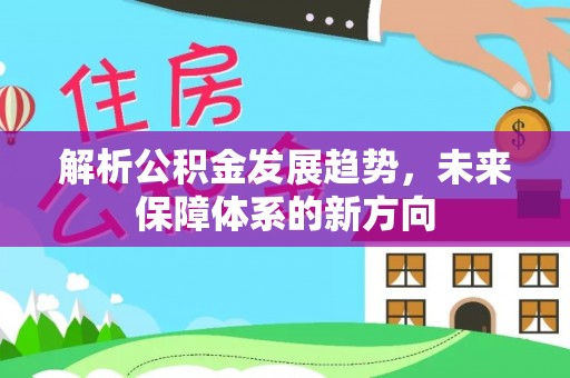 后里解析公积金发展趋势，未来保障体系的新方向