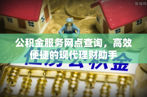 后里公积金服务网点查询，高效便捷的现代理财助手