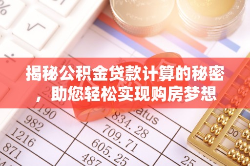 后里揭秘公积金贷款计算的秘密，助您轻松实现购房梦想