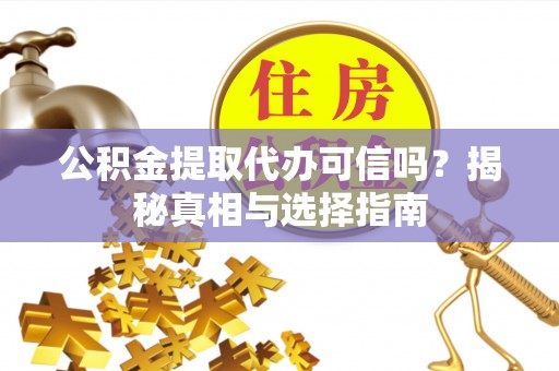 后里公积金提取代办可信吗？揭秘真相与选择指南
