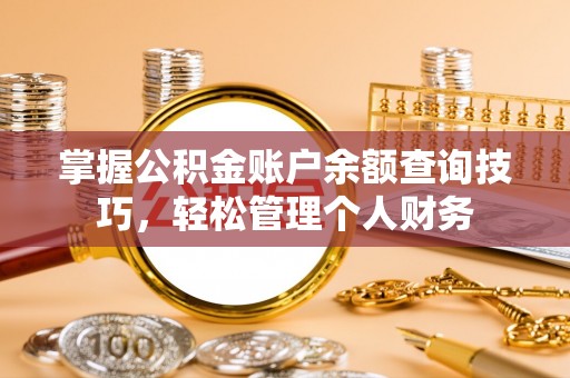 后里掌握公积金账户余额查询技巧，轻松管理个人财务