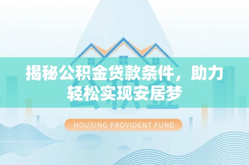 后里揭秘公积金贷款条件，助力轻松实现安居梦