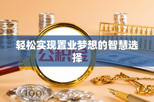 后里轻松实现置业梦想的智慧选择