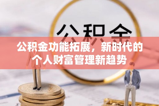 后里公积金功能拓展，新时代的个人财富管理新趋势
