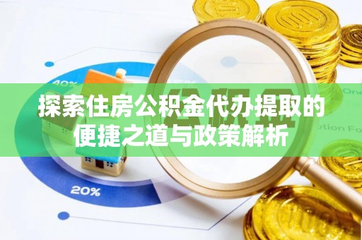 后里探索住房公积金代办提取的便捷之道与政策解析