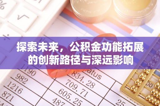 后里探索未来，公积金功能拓展的创新路径与深远影响