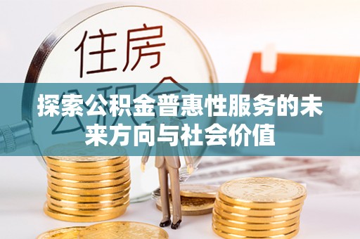 后里探索公积金普惠性服务的未来方向与社会价值