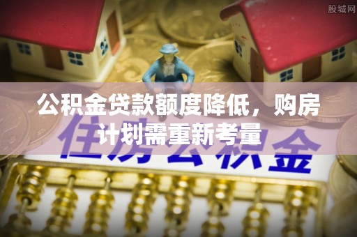 后里公积金贷款额度降低，购房计划需重新考量