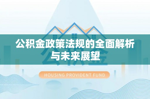 后里公积金政策法规的全面解析与未来展望