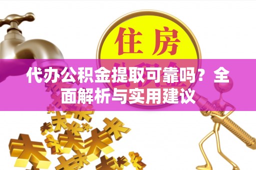 后里代办公积金提取可靠吗？全面解析与实用建议