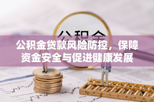 后里公积金贷款风险防控，保障资金安全与促进健康发展