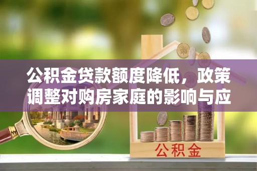 后里公积金贷款额度降低，政策调整对购房家庭的影响与应对策略