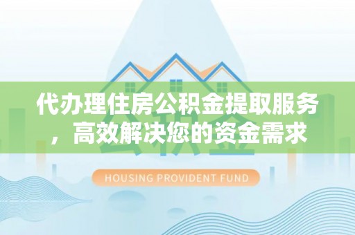 后里代办理住房公积金提取服务，高效解决您的资金需求
