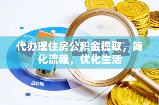 后里代办理住房公积金提取，简化流程，优化生活