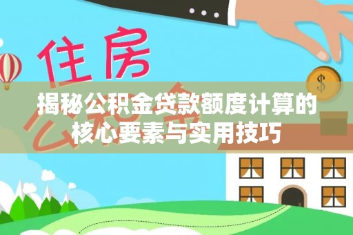 后里揭秘公积金贷款额度计算的核心要素与实用技巧