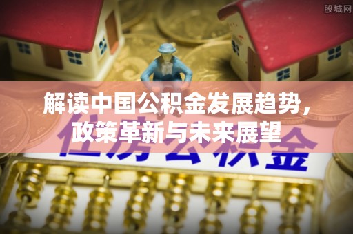 后里解读中国公积金发展趋势，政策革新与未来展望