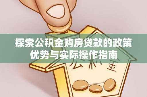 后里探索公积金购房贷款的政策优势与实际操作指南