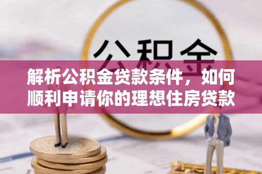 后里解析公积金贷款条件，如何顺利申请你的理想住房贷款