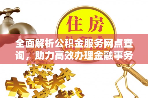后里全面解析公积金服务网点查询，助力高效办理金融事务