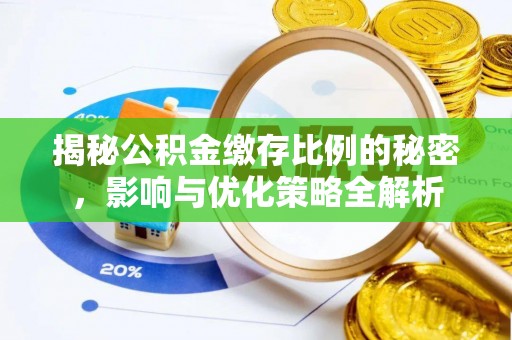 后里揭秘公积金缴存比例的秘密，影响与优化策略全解析
