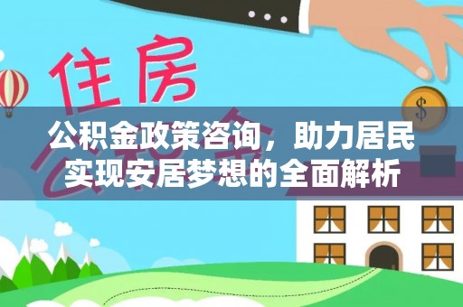 后里公积金政策咨询，助力居民实现安居梦想的全面解析