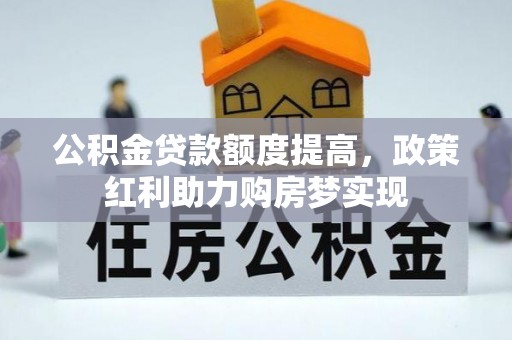 后里公积金贷款额度提高，政策红利助力购房梦实现
