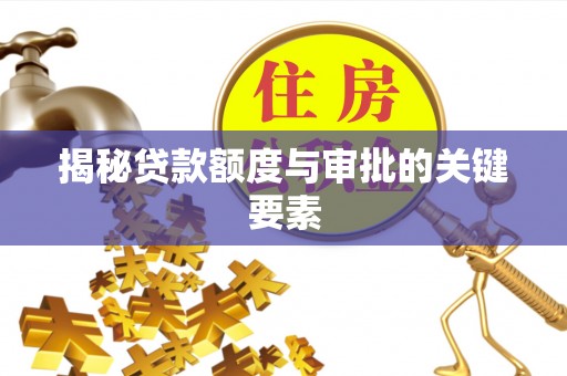 后里揭秘贷款额度与审批的关键要素