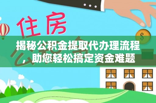 后里揭秘公积金提取代办理流程，助您轻松搞定资金难题