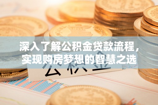 后里深入了解公积金贷款流程，实现购房梦想的智慧之选