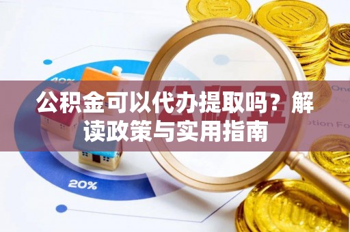 后里公积金可以代办提取吗？解读政策与实用指南