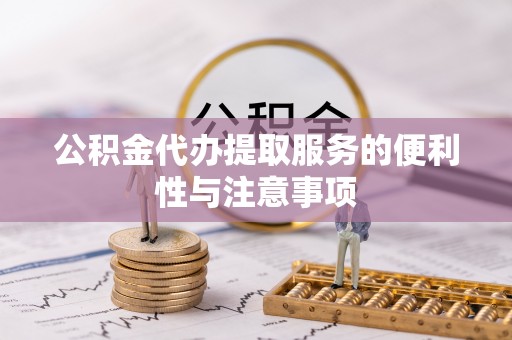 后里公积金代办提取服务的便利性与注意事项