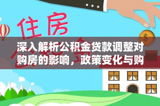 后里深入解析公积金贷款调整对购房的影响，政策变化与购房者选择