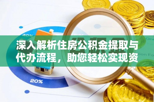 后里深入解析住房公积金提取与代办流程，助您轻松实现资金利用最大化