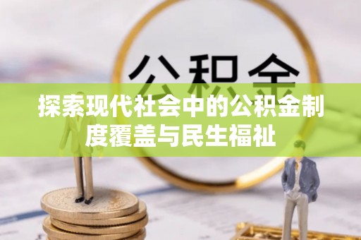 后里探索现代社会中的公积金制度覆盖与民生福祉