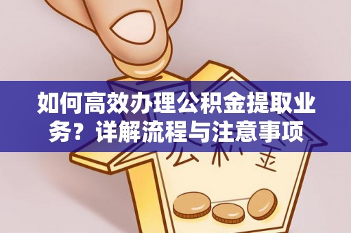 后里如何高效办理公积金提取业务？详解流程与注意事项