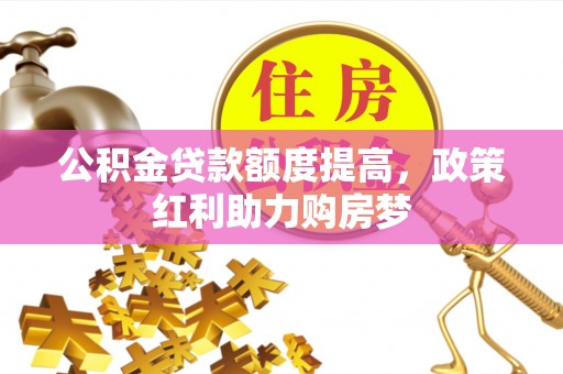 后里公积金贷款额度提高，政策红利助力购房梦