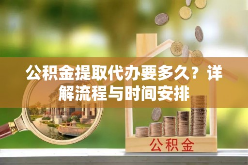 后里公积金提取代办要多久？详解流程与时间安排