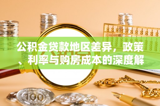 后里公积金贷款地区差异，政策、利率与购房成本的深度解析