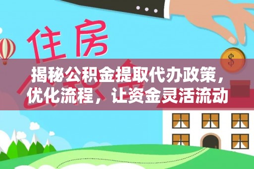 后里揭秘公积金提取代办政策，优化流程，让资金灵活流动