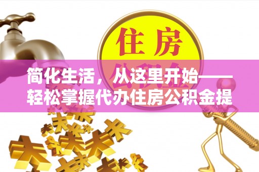 后里简化生活，从这里开始——轻松掌握代办住房公积金提取全流程