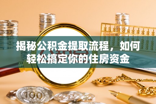 后里揭秘公积金提取流程，如何轻松搞定你的住房资金