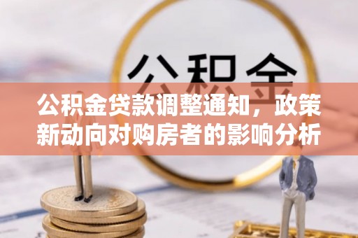 后里公积金贷款调整通知，政策新动向对购房者的影响分析