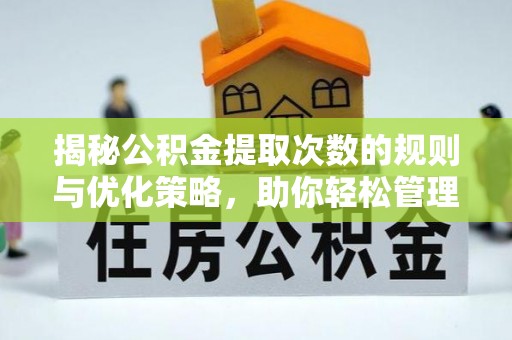 后里揭秘公积金提取次数的规则与优化策略，助你轻松管理财务